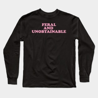 Feral And Unobtainable T-shirt, Funny gift for her, Funny y2k shirt for him, Feral Tee, Feral TShirt, Hippie shirt, Untamed, Funny gift for her, Wild Long Sleeve T-Shirt